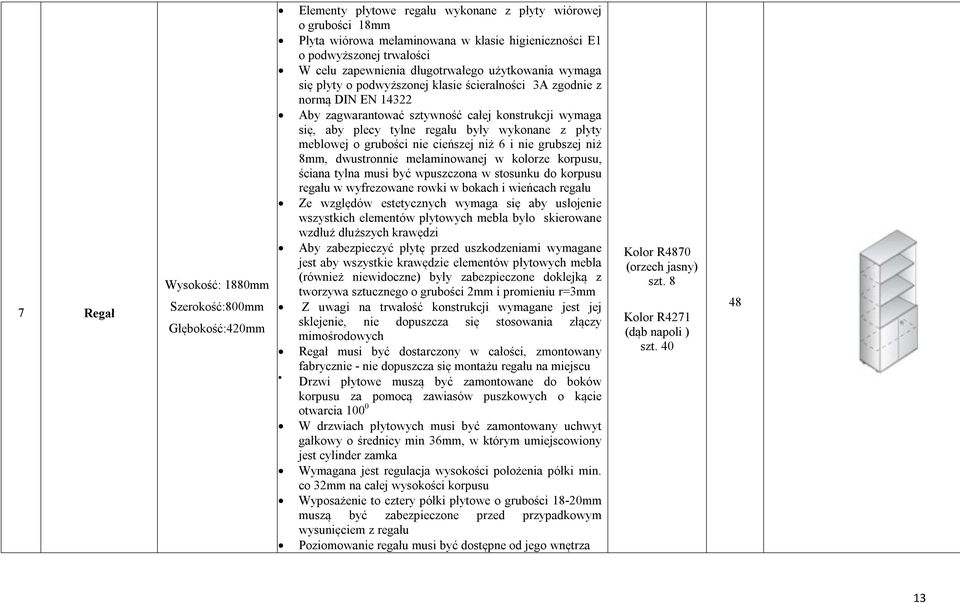 aby plecy tylne regału były wykonane z płyty meblowej o grubości nie cieńszej niż 6 i nie grubszej niż 8mm, dwustronnie melaminowanej w kolorze korpusu, ściana tylna musi być wpuszczona w stosunku do