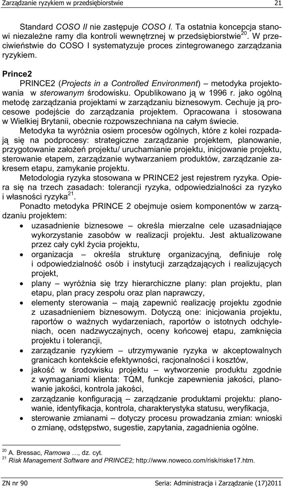 Opublikowano j w 1996 r. jako ogóln metod zarz dzania projektami w zarz dzaniu biznesowym. Cechuje j procesowe podej cie do zarz dzania projektem.