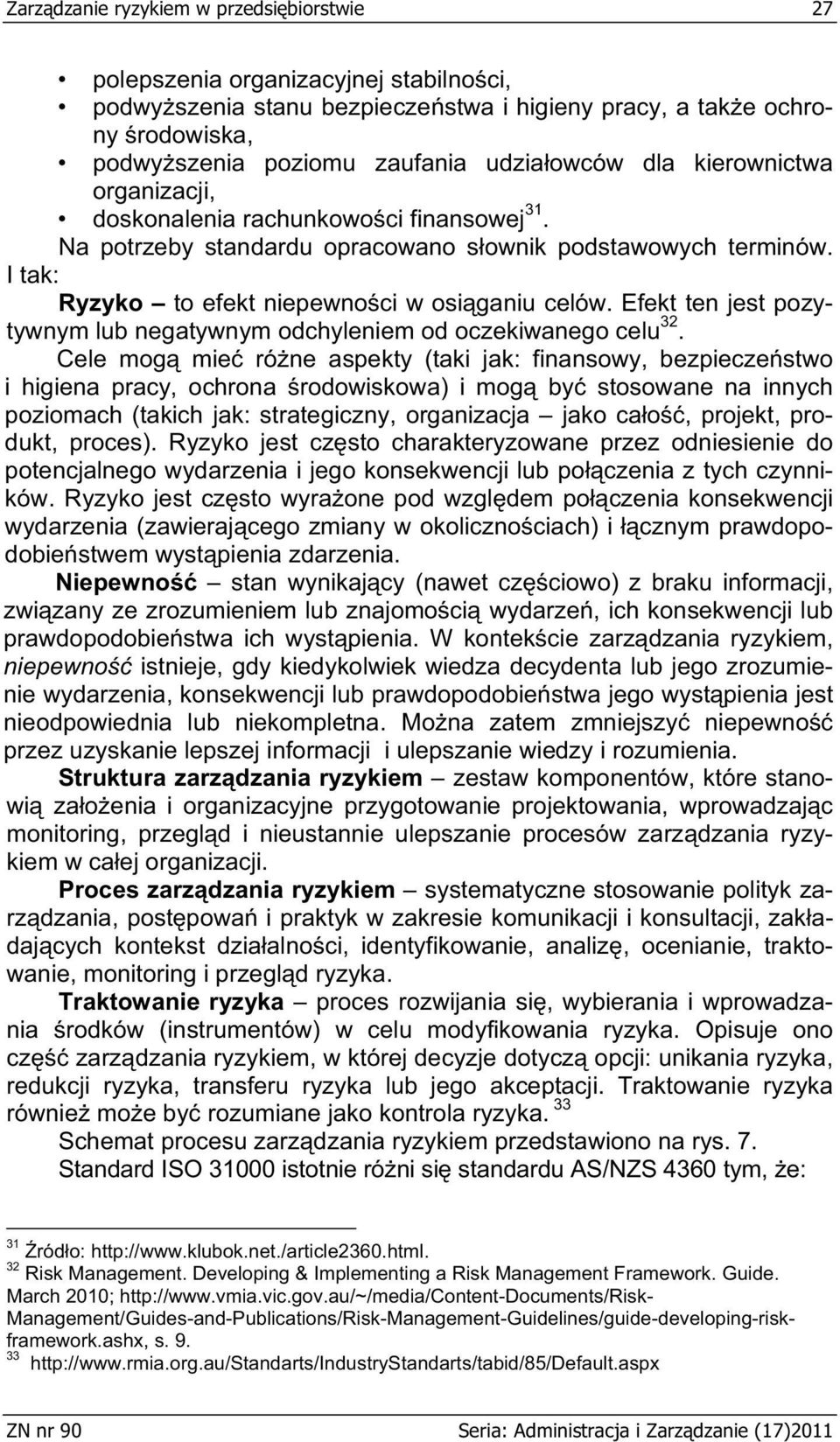 Efekt ten jest pozytywnym lub negatywnym odchyleniem od oczekiwanego celu 32.