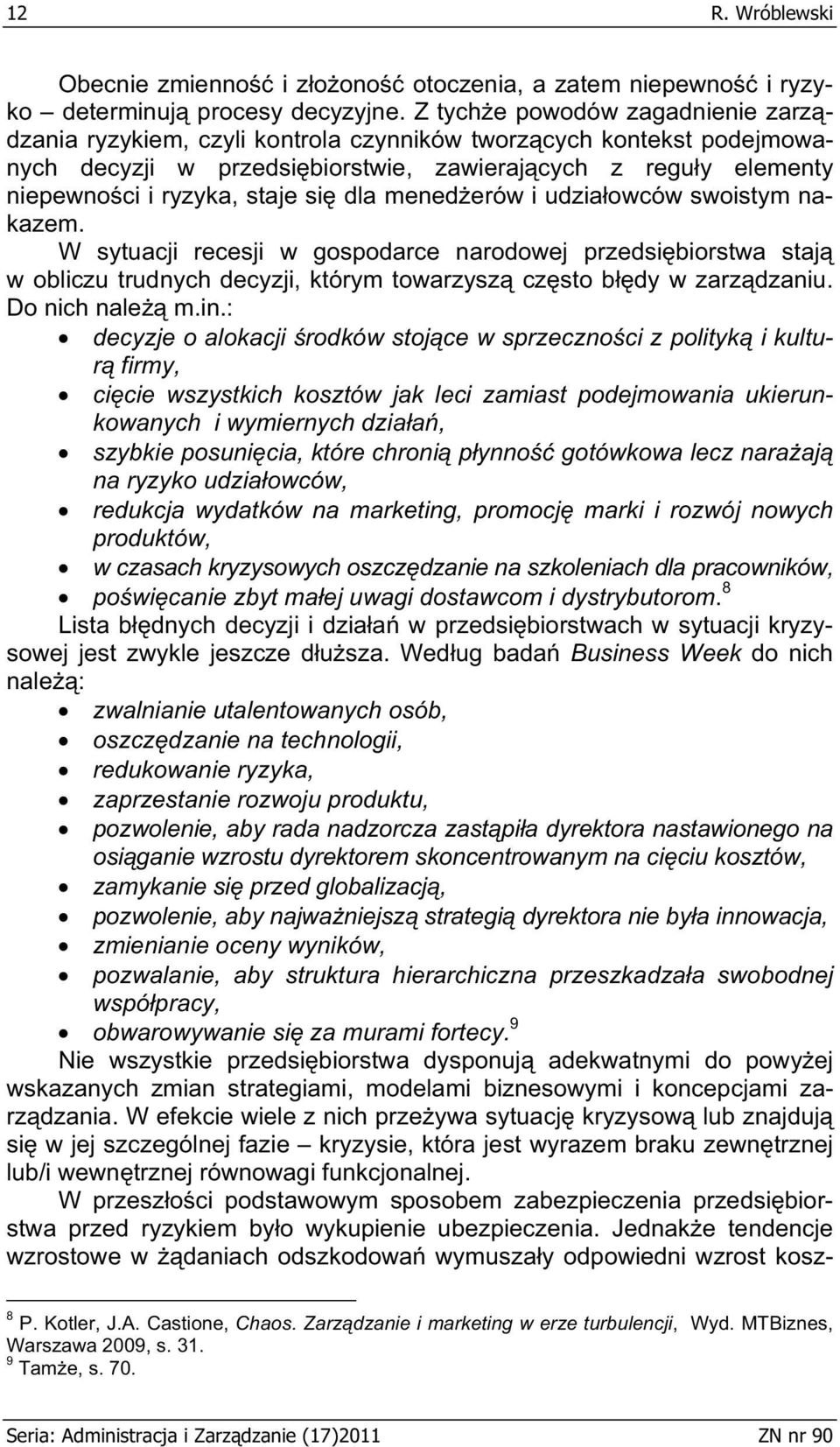 si dla mened erów i udzia owców swoistym nakazem. W sytuacji recesji w gospodarce narodowej przedsi biorstwa staj w obliczu trudnych decyzji, którym towarzysz cz sto b dy w zarz dzaniu.