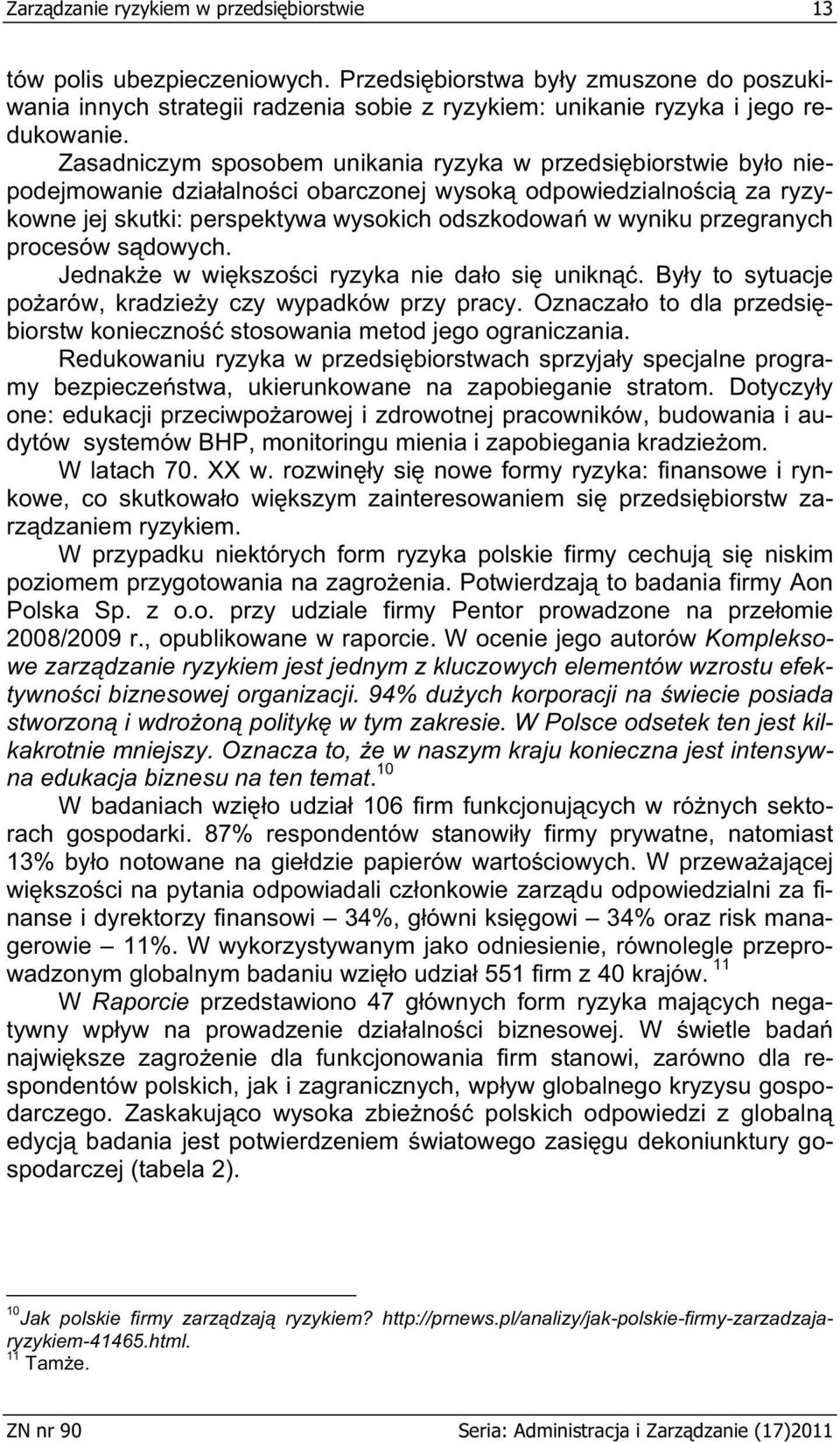 przegranych procesów s dowych. Jednak e w wi kszo ci ryzyka nie da o si unikn. By y to sytuacje po arów, kradzie y czy wypadków przy pracy.