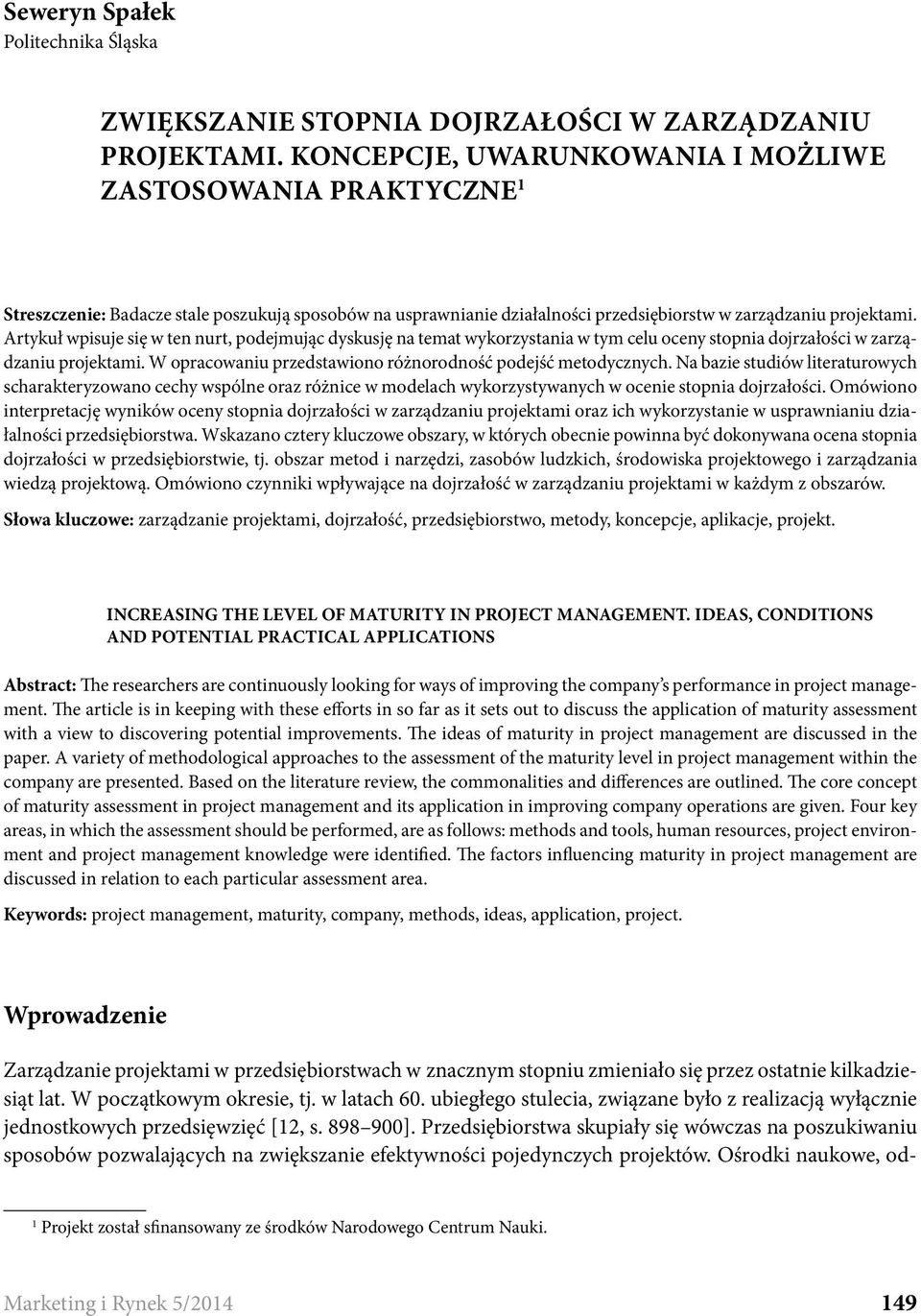 Artykuł wpisuje się w ten nurt, podejmując dyskusję na temat wykorzystania w tym celu oceny stopnia dojrzałości w zarządzaniu projektami. W opracowaniu przedstawiono różnorodność podejść metodycznych.