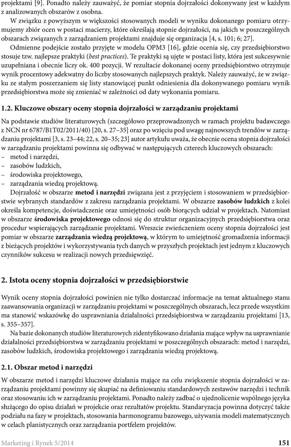 związanych z zarządzaniem projektami znajduje się organizacja [4, s. 101; 6; 27]. Odmienne podejście zostało przyjęte w modelu OPM3 [16], gdzie ocenia się, czy przedsiębiorstwo stosuje tzw.