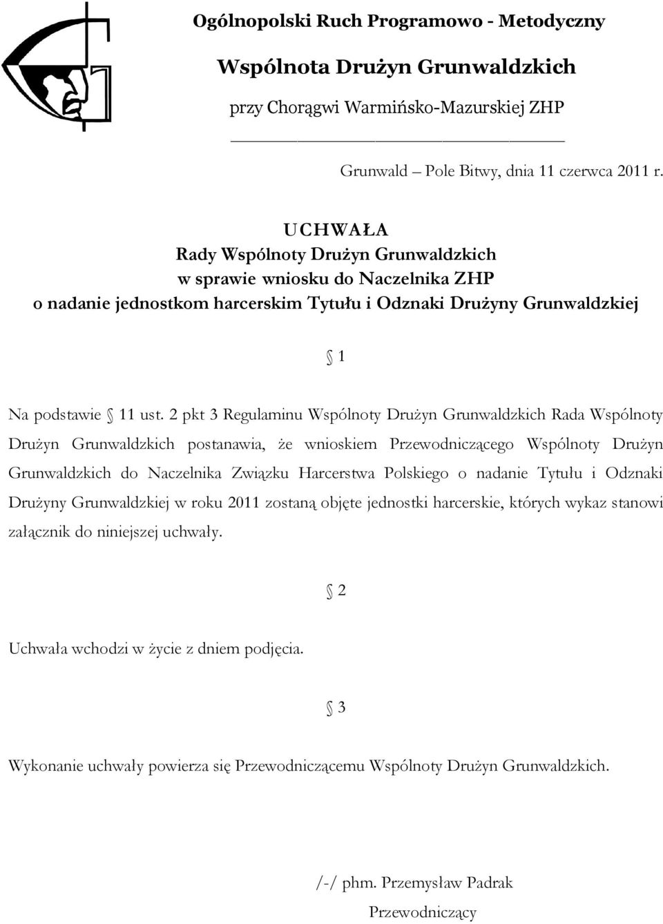 2 pkt 3 Regulaminu Wspólnoty Drużyn Grunwaldzkich Rada Wspólnoty Drużyn Grunwaldzkich postanawia, że wnioskiem Przewodniczącego Wspólnoty Drużyn Grunwaldzkich do Naczelnika Związku Harcerstwa