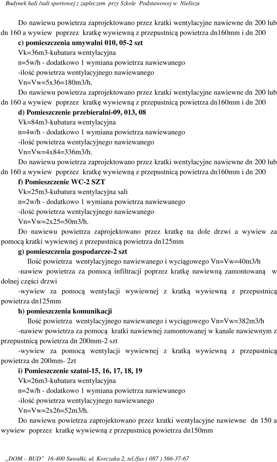 Do nawiewu powietrza zaprojektowano przez kratki wentylacyjne nawiewne dn 200 lub dn 160 a wywiew poprzez kratkę wywiewną z przepustnicą powietrza dn160mm i dn 200 d) Pomieszczenie przebieralni-09,