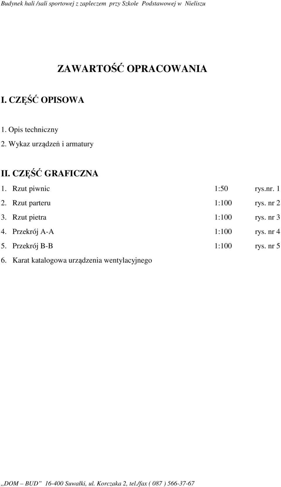 Rzut parteru 1:100 rys. nr 2 3. Rzut pietra 1:100 rys. nr 3 4.