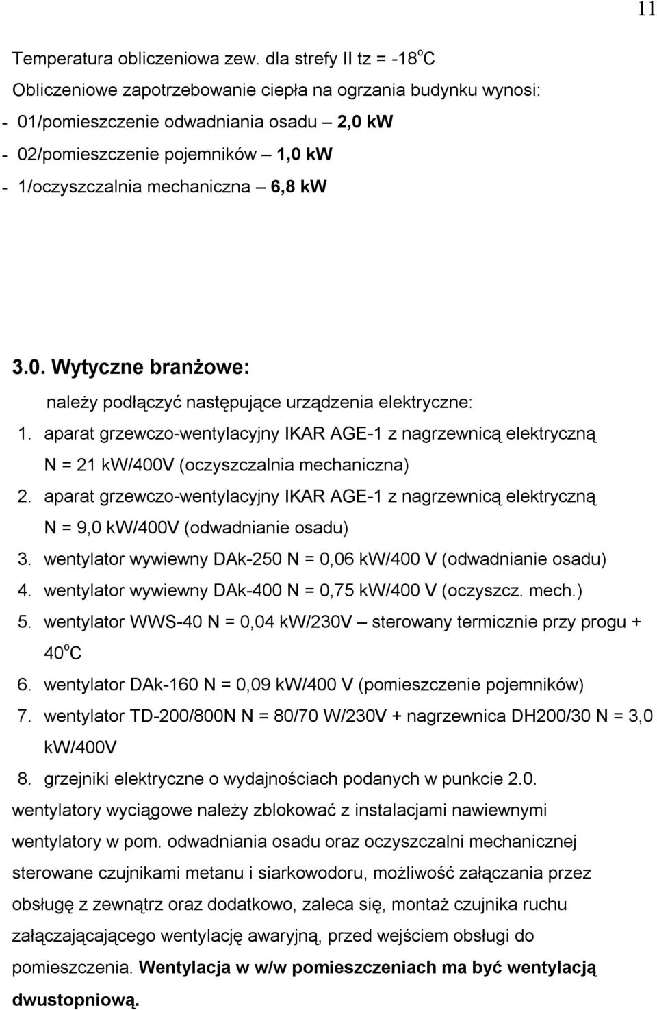 6,8 kw 3.0. Wytyczne branżowe: należy podłączyć następujące urządzenia elektryczne: 1. aparat grzewczo-wentylacyjny IKAR AGE-1 z nagrzewnicą elektryczną N 21 kw/400v (oczyszczalnia mechaniczna) 2.