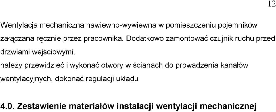 Dodatkowo zamontować czujnik ruchu przed drzwiami wejściowymi.