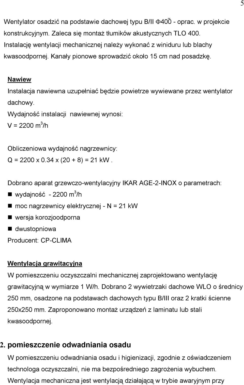 Nawiew Inacja nawiewna uzupełniać będzie powietrze wywiewane przez wentylator dachowy. Wydajność inacji nawiewnej wynosi: V 2200 m 3 /h Obliczeniowa wydajność nagrzewnicy: Q 2200 x 0.