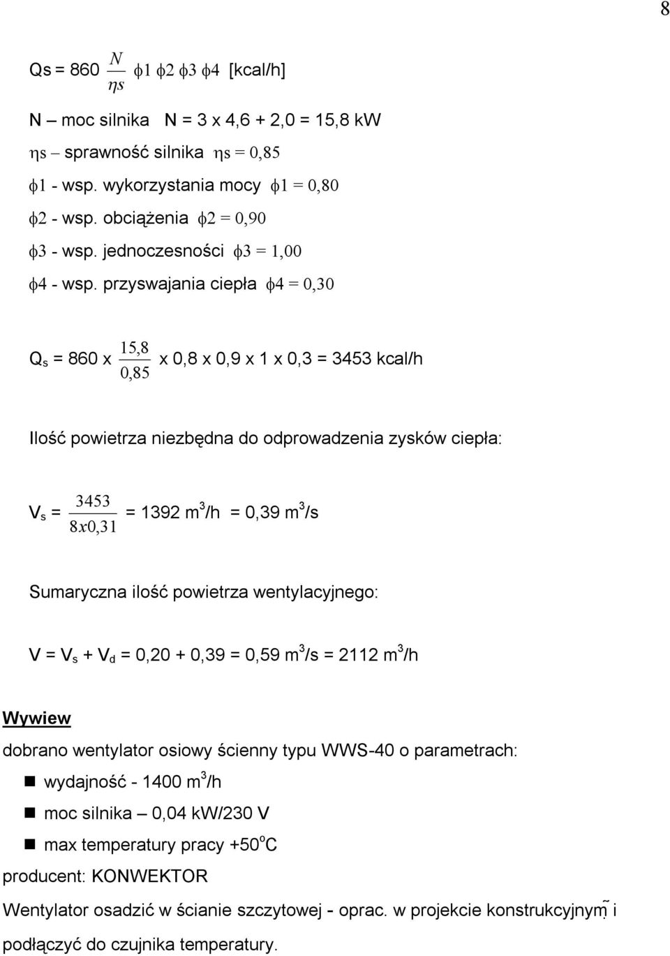 Sumaryczna ilość powietrza wentylacyjnego: V V s + V d 0,20 + 0,39 0,59 m 3 /s 2112 m 3 /h Wywiew dobrano wentylator osiowy ścienny typu WWS-40 o parametrach: wydajność - 1400 m 3