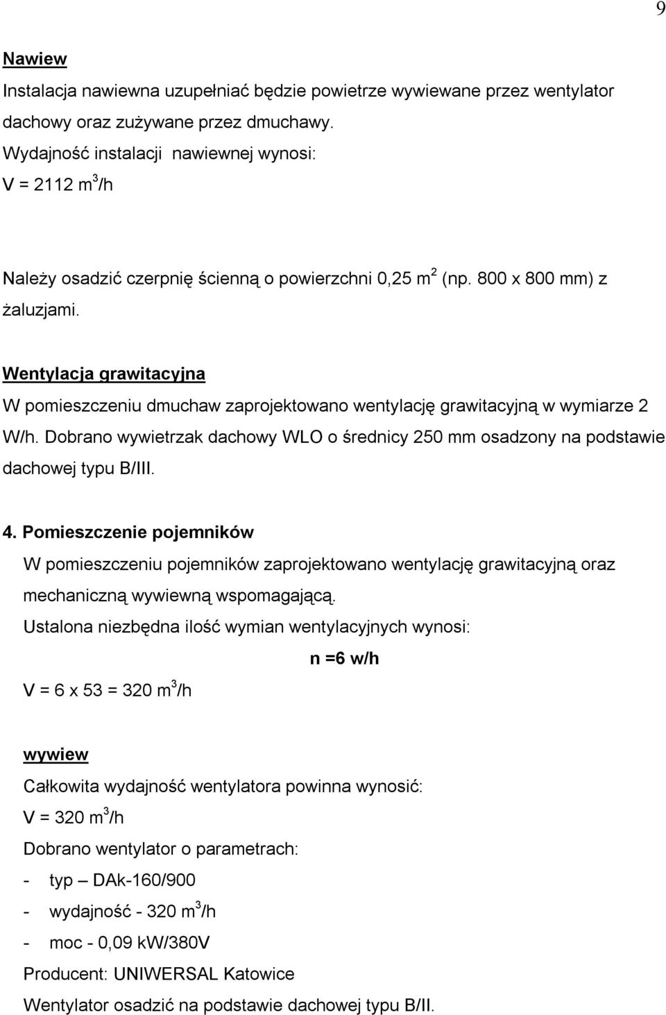 Wentylacja grawitacyjna W pomieszczeniu dmuchaw zaprojektowano wentylację grawitacyjną w wymiarze 2 W/h. Dobrano wywietrzak dachowy WLO o średnicy 250 mm osadzony na podstawie dachowej typu B/III. 4.