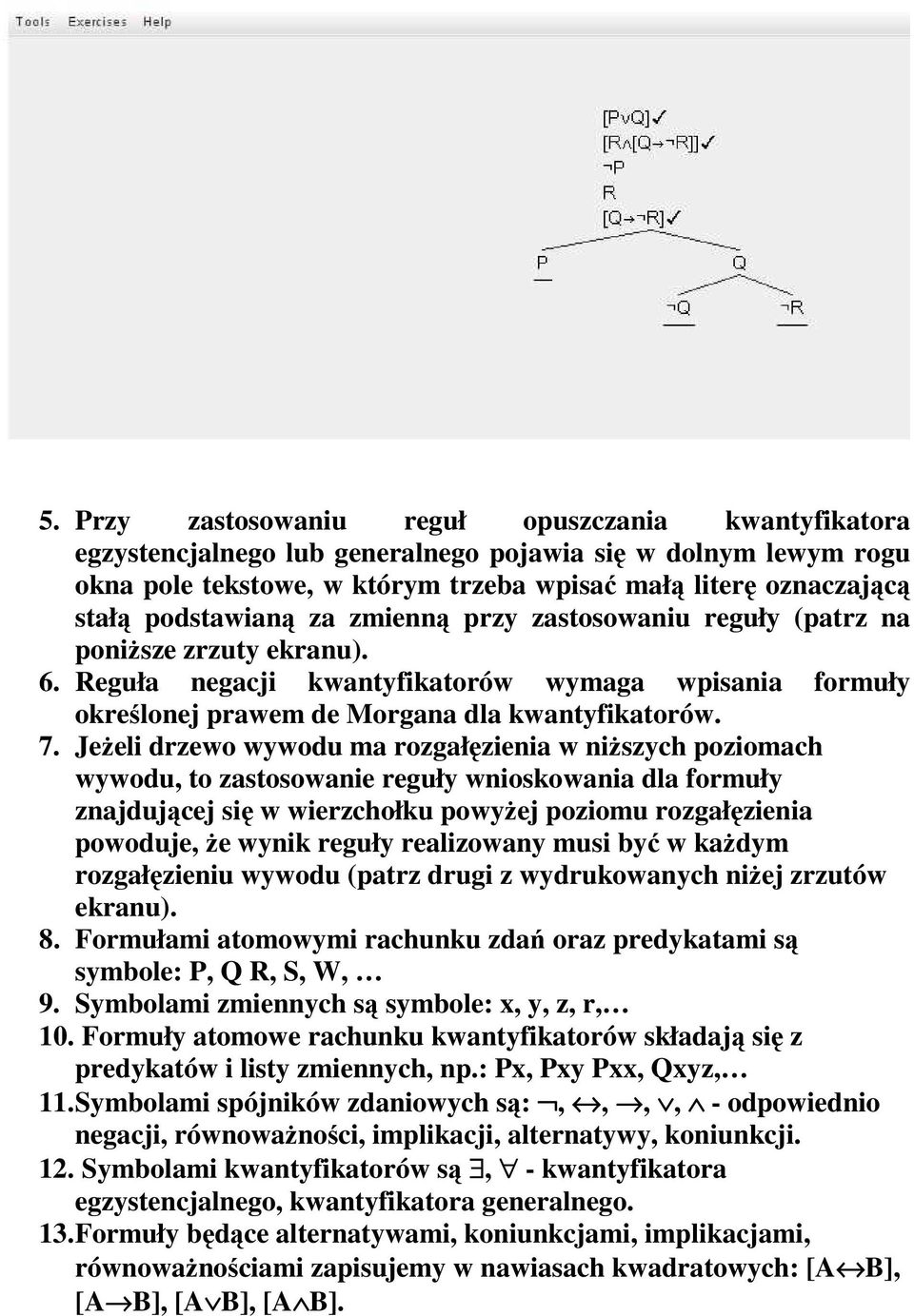 JeŜeli drzewo wywodu ma rozgałęzienia w niŝszych poziomach wywodu, to zastosowanie reguły wnioskowania dla formuły znajdującej się w wierzchołku powyŝej poziomu rozgałęzienia powoduje, Ŝe wynik