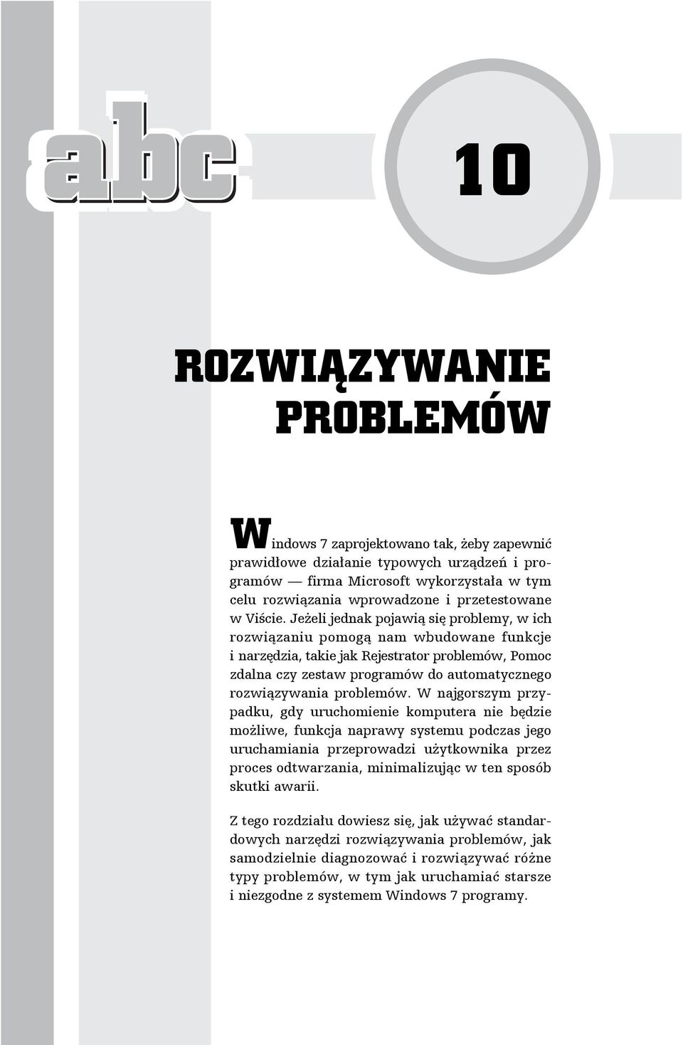 Jeżeli jednak pojawią się problemy, w ich rozwiązaniu pomogą nam wbudowane funkcje i narzędzia, takie jak Rejestrator problemów, Pomoc zdalna czy zestaw programów do automatycznego rozwiązywania