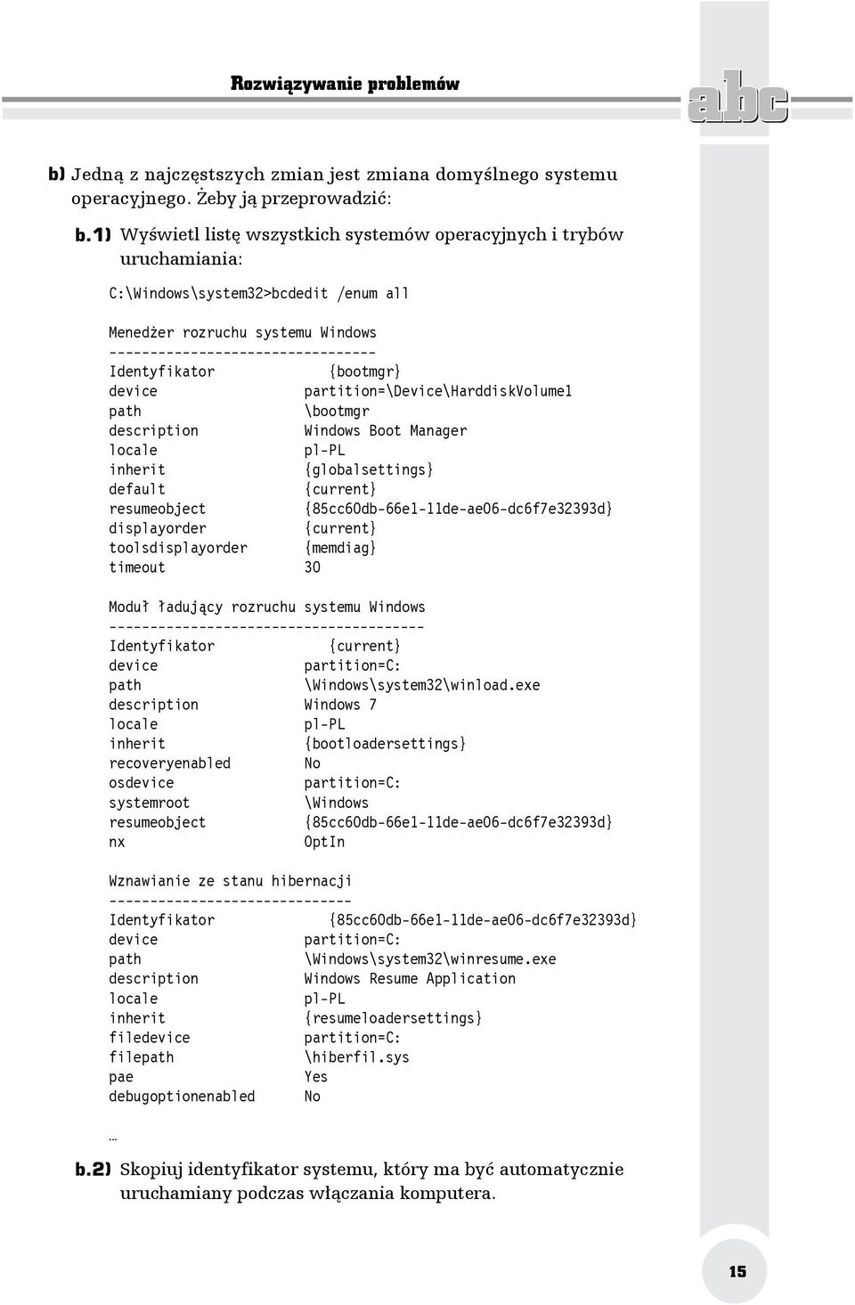 {bootmgr} device partition=\device\harddiskvolume1 path \bootmgr description Windows Boot Manager locale pl-pl inherit {globalsettings} default {current} resumeobject