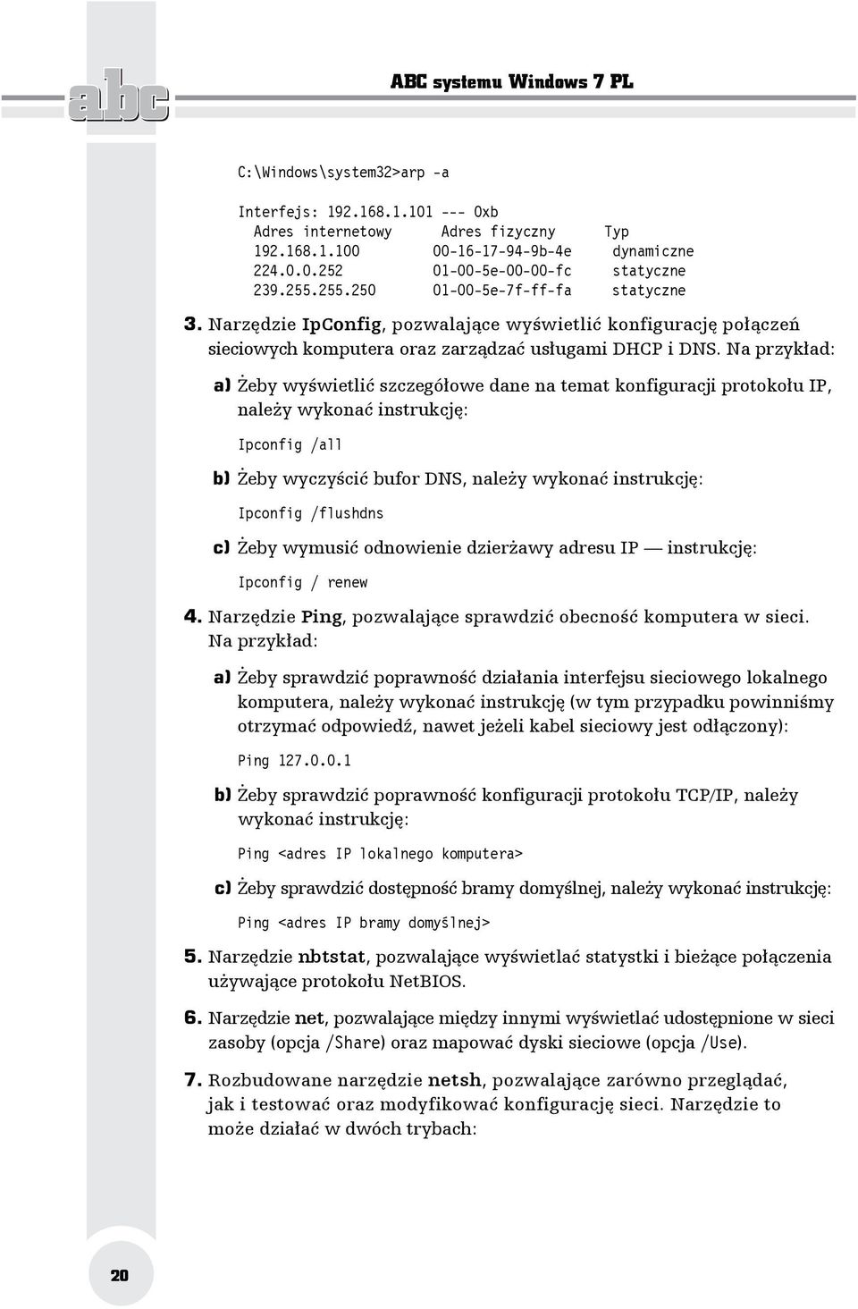 Na przykład: a) Żeby wyświetlić szczegółowe dane na temat konfiguracji protokołu IP, należy wykonać instrukcję: Ipconfig /all b) Żeby wyczyścić bufor DNS, należy wykonać instrukcję: Ipconfig