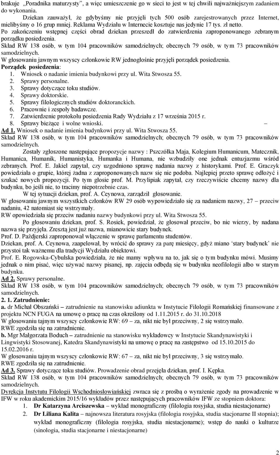 Po zakończeniu wstępnej części obrad dziekan przeszedł do zatwierdzenia zaproponowanego zebranym porządku posiedzenia.