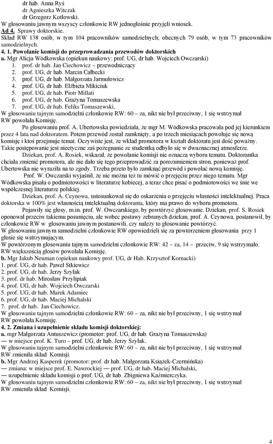 prof. UG, dr hab. Piotr Millati 6. prof. UG, dr hab. Grażyna Tomaszewska 7. prof. UG, dr hab. Feliks Tomaszewski. RW powołała Komisję. Po głosowaniu prof. A. Ubertowska powiedziała, że mgr M.