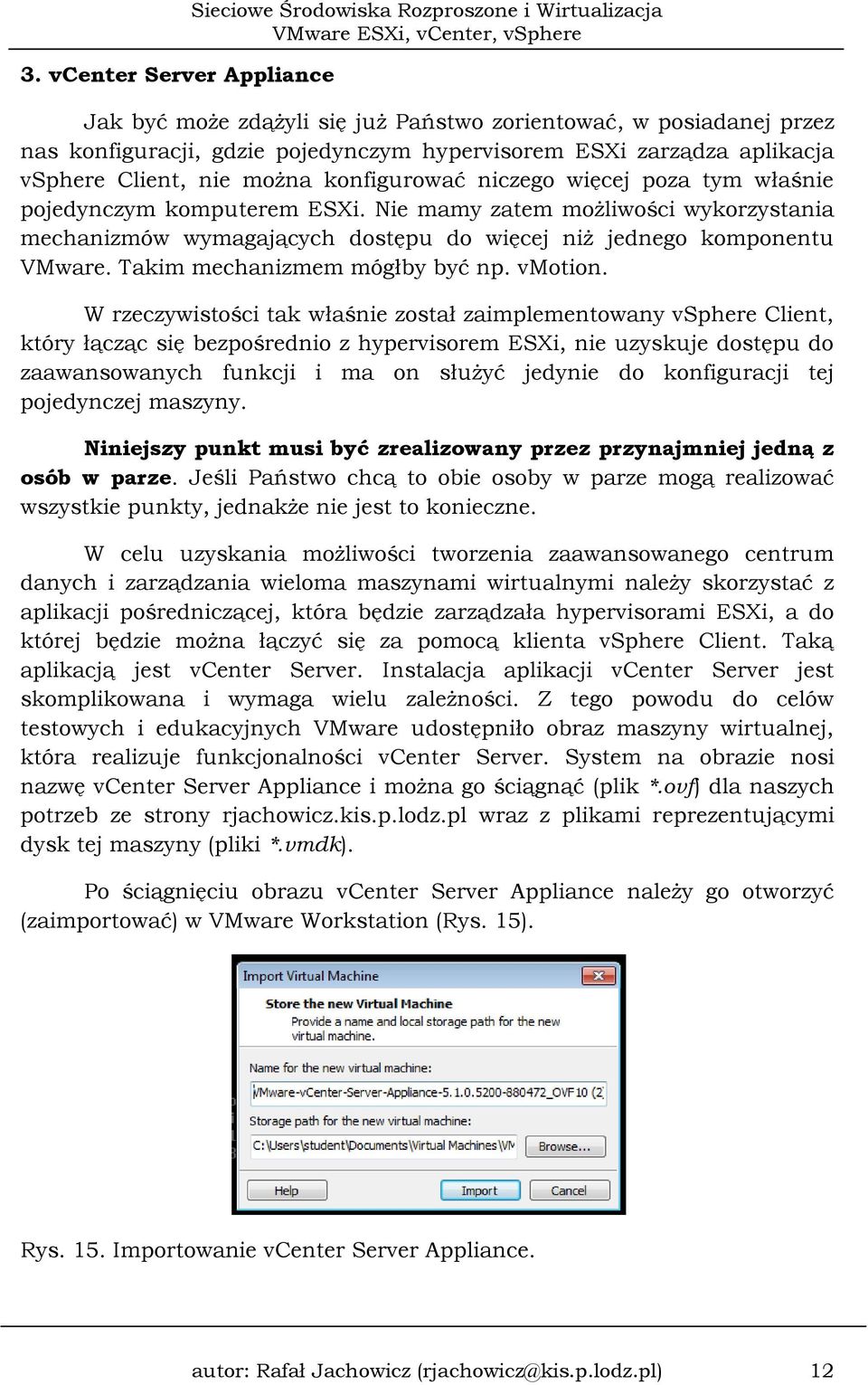 Nie mamy zatem możliwości wykorzystania mechanizmów wymagających dostępu do więcej niż jednego komponentu VMware. Takim mechanizmem mógłby być np. vmotion.