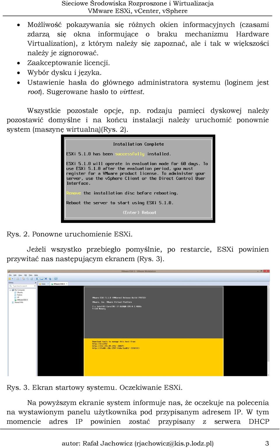 rodzaju pamięci dyskowej należy pozostawić domyślne i na końcu instalacji należy uruchomić ponownie system (maszynę wirtualną)(rys. 2). Rys. 2. Ponowne uruchomienie ESXi.