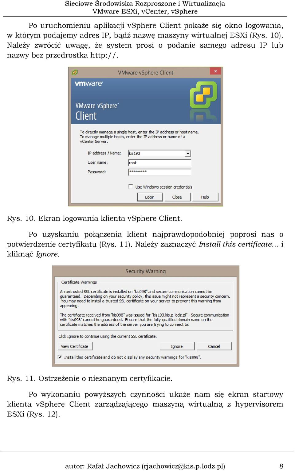 Po uzyskaniu połączenia klient najprawdopodobniej poprosi nas o potwierdzenie certyfikatu (Rys. 11). Należy zaznaczyć Install this certificate i kliknąć Ignore. Rys. 11. Ostrzeżenie o nieznanym certyfikacie.