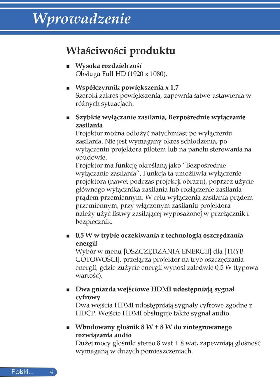 Nie jest wymagany okres schłodzenia, po wyłączeniu projektora pilotem lub na panelu sterowania na obudowie. Projektor ma funkcję określaną jako Bezpośrednie wyłączanie zasilania.