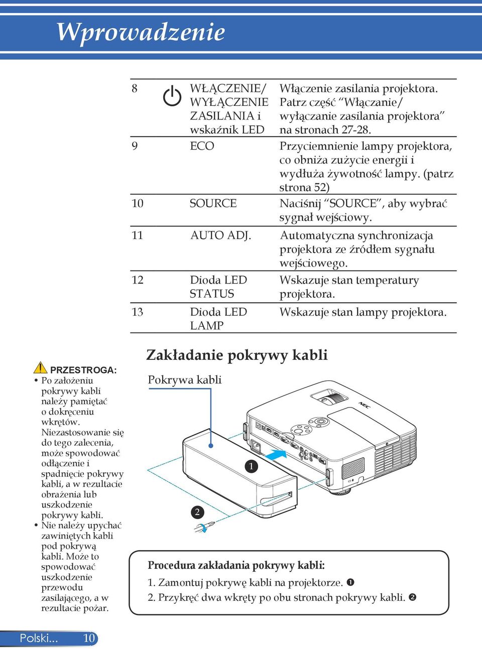 Automatyczna synchronizacja projektora ze źródłem sygnału wejściowego. 12 Dioda LED STATUS 13 Dioda LED LAMP Wskazuje stan temperatury projektora. Wskazuje stan lampy projektora.