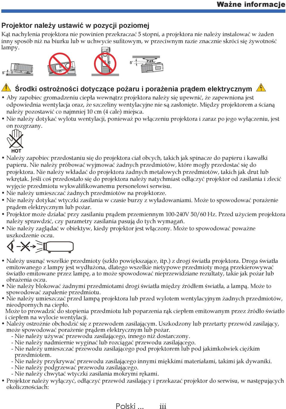 Środki ostrożności dotyczące pożaru i porażenia prądem elektrycznym Aby zapobiec gromadzeniu ciepła wewnątrz projektora należy się upewnić, że zapewniona jest odpowiednia wentylacja oraz, że