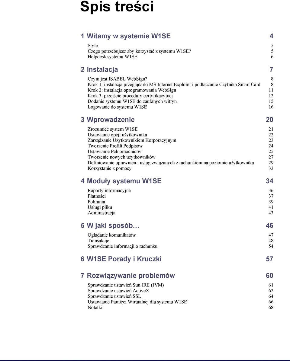 W1SE do zaufanych witryn 15 Logowanie do systemu W1SE 16 3 Wprowadzenie 20 Zrozumieć system W1SE 21 Ustawianie opcji użytkownika 22 Zarządzanie Użytkownikiem Korporacyjnym 23 Tworzenie Profili