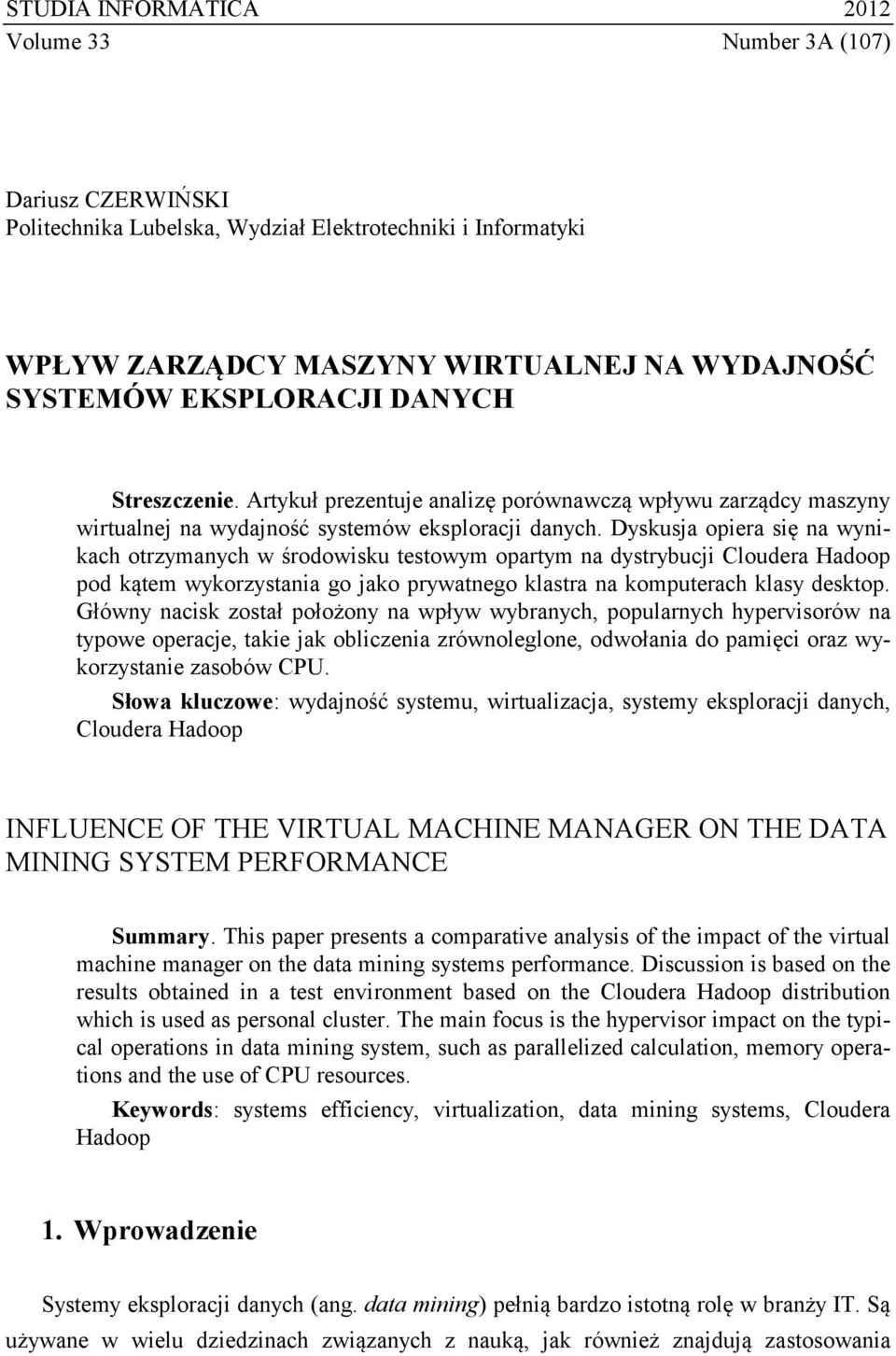 Dyskusja opiera się na wynikach otrzymanych w środowisku testowym opartym na dystrybucji Cloudera Hadoop pod kątem wykorzystania go jako prywatnego klastra na komputerach klasy desktop.