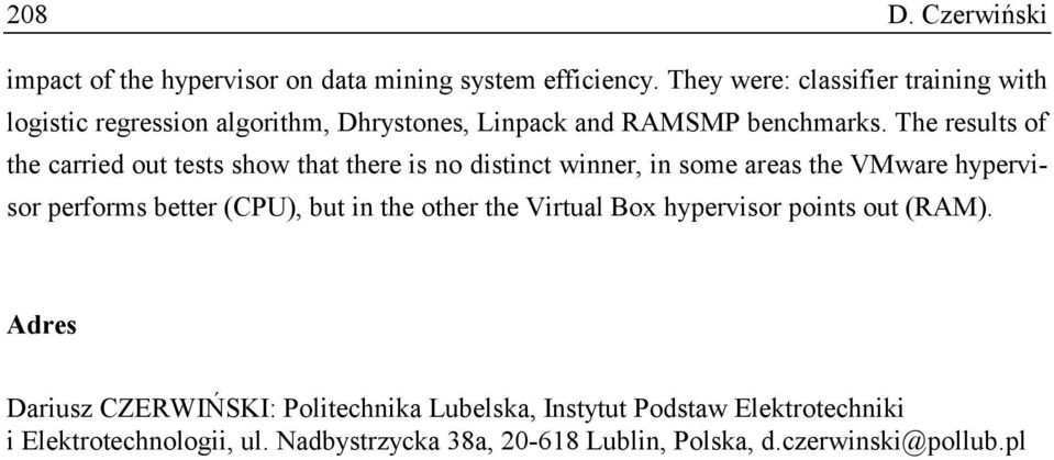 The results of the carried out tests show that there is no distinct winner, in some areas the VMware hypervisor performs better (CPU), but