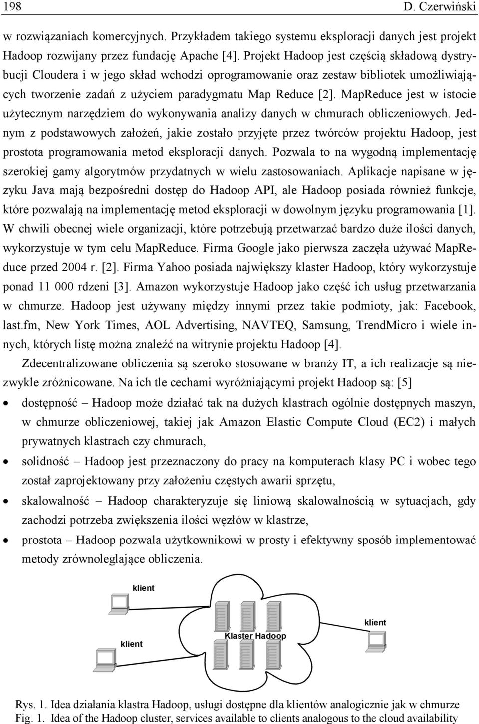 MapReduce jest w istocie użytecznym narzędziem do wykonywania analizy danych w chmurach obliczeniowych.