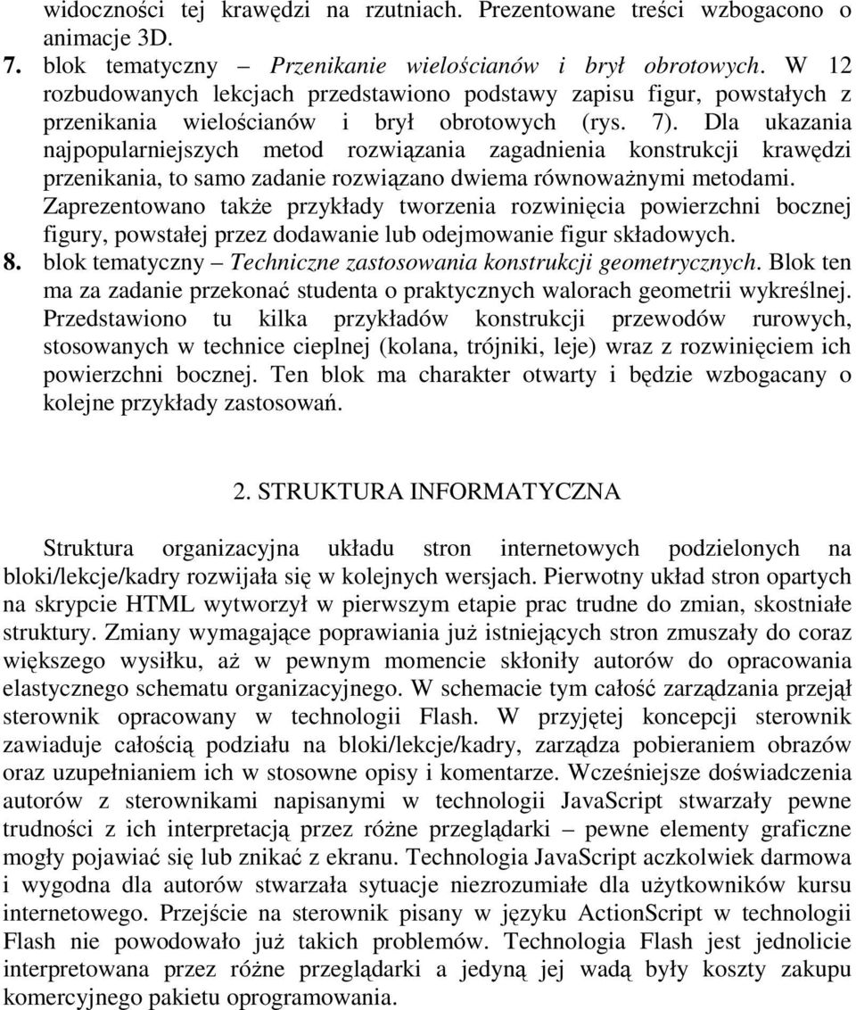 Dla ukazania najpopularniejszych metod rozwiązania zagadnienia konstrukcji krawędzi przenikania, to samo zadanie rozwiązano dwiema równowaŝnymi metodami.