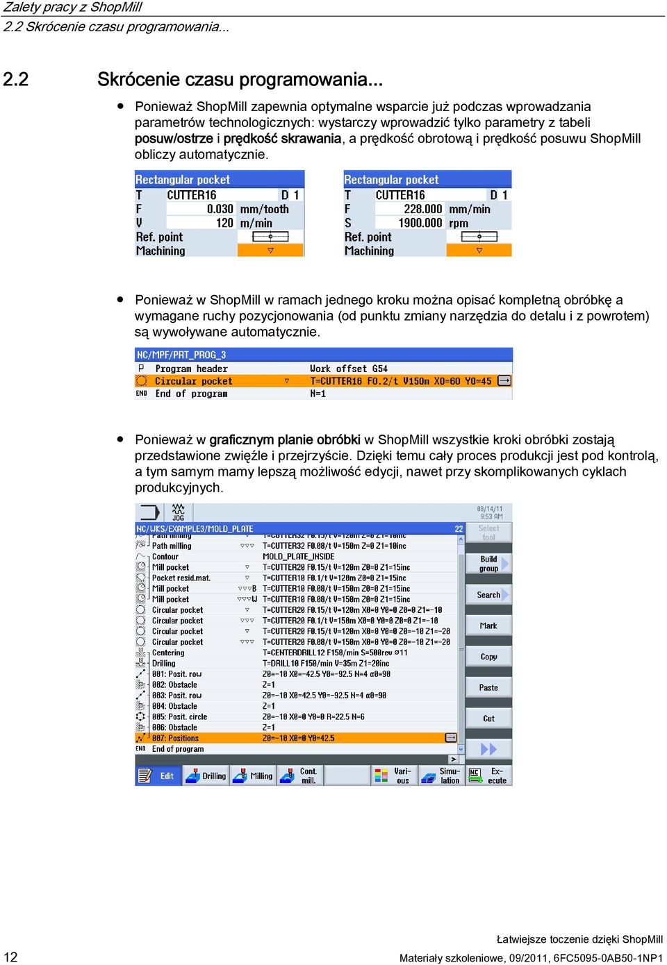 .. Ponieważ ShopMill zapewnia optymalne wsparcie już podczas wprowadzania parametrów technologicznych: wystarczy wprowadzić tylko parametry z tabeli posuw/ostrze i prędkość skrawania, a prędkość