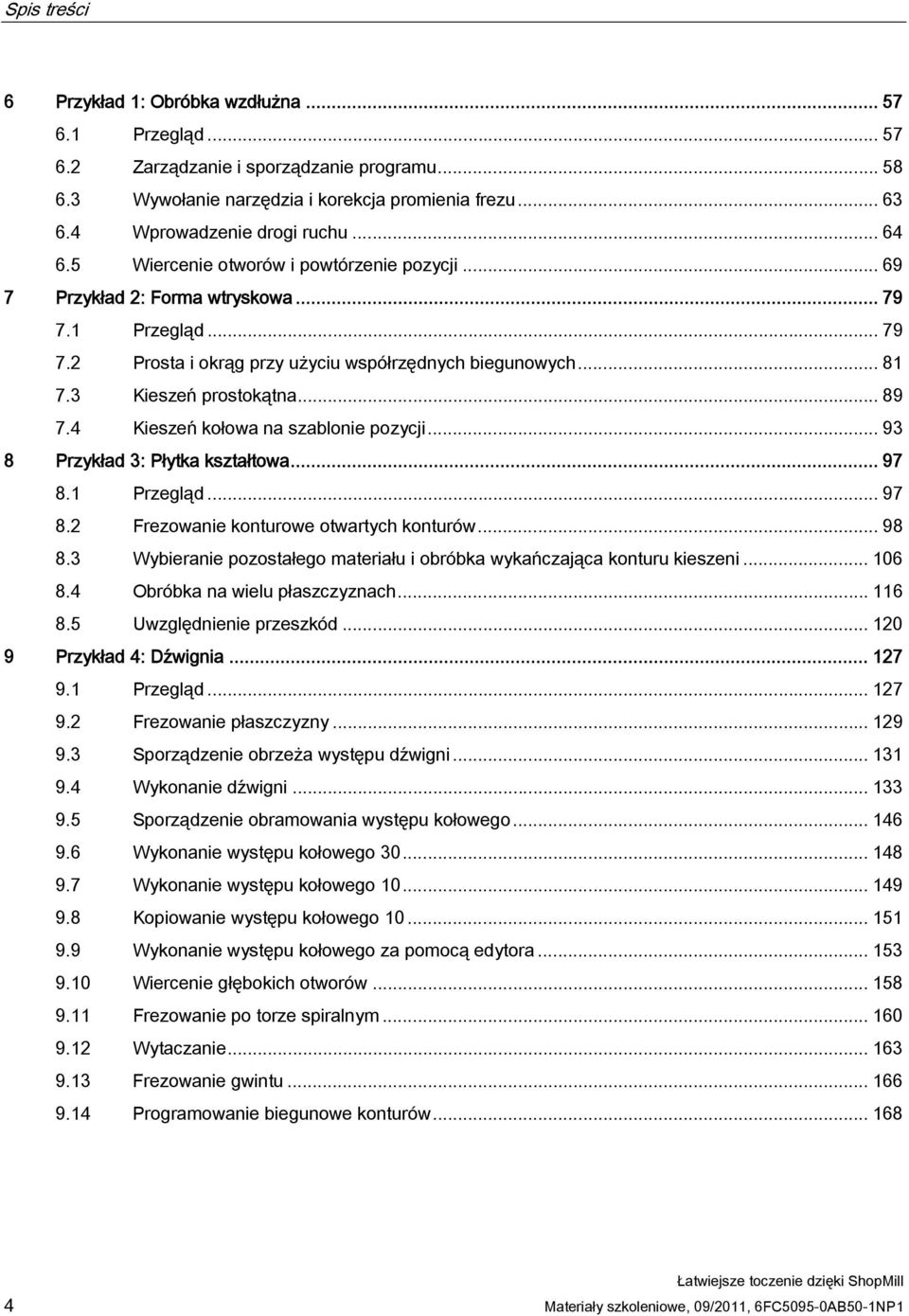 .. 89 7.4 Kieszeń kołowa na szablonie pozycji... 93 8 Przykład 3: Płytka kształtowa... 97 8.1 Przegląd... 97 8.2 Frezowanie konturowe otwartych konturów... 98 8.