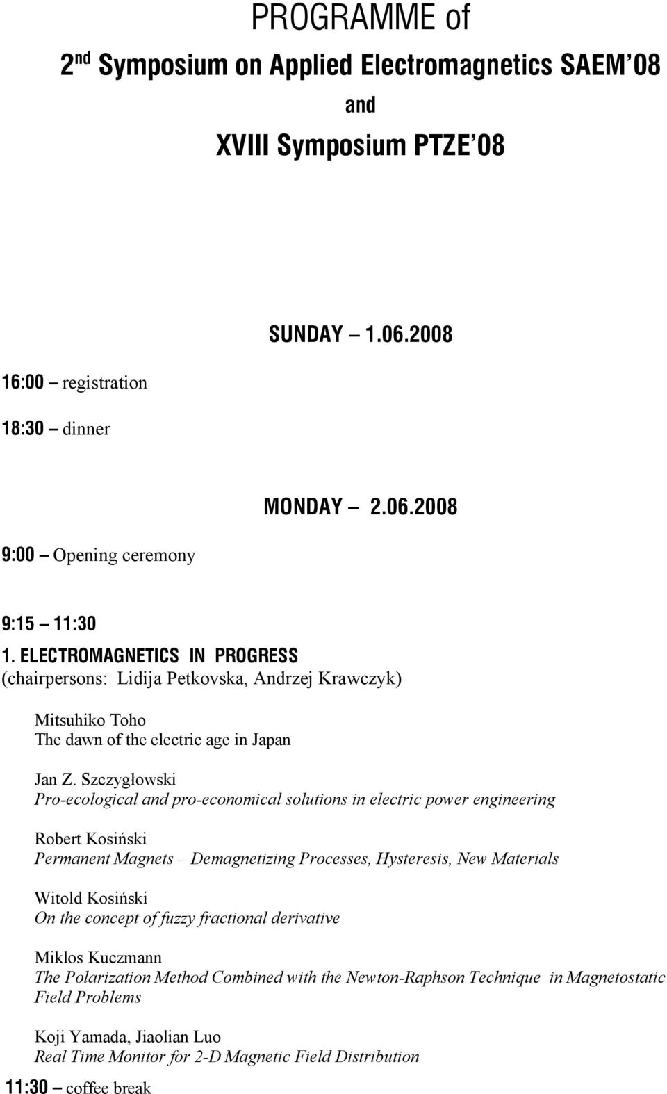 Szczygłowski Pro-ecological and pro-economical solutions in electric power engineering Robert Kosiński Permanent Magnets Demagnetizing Processes, Hysteresis, New Materials Witold Kosiński On the