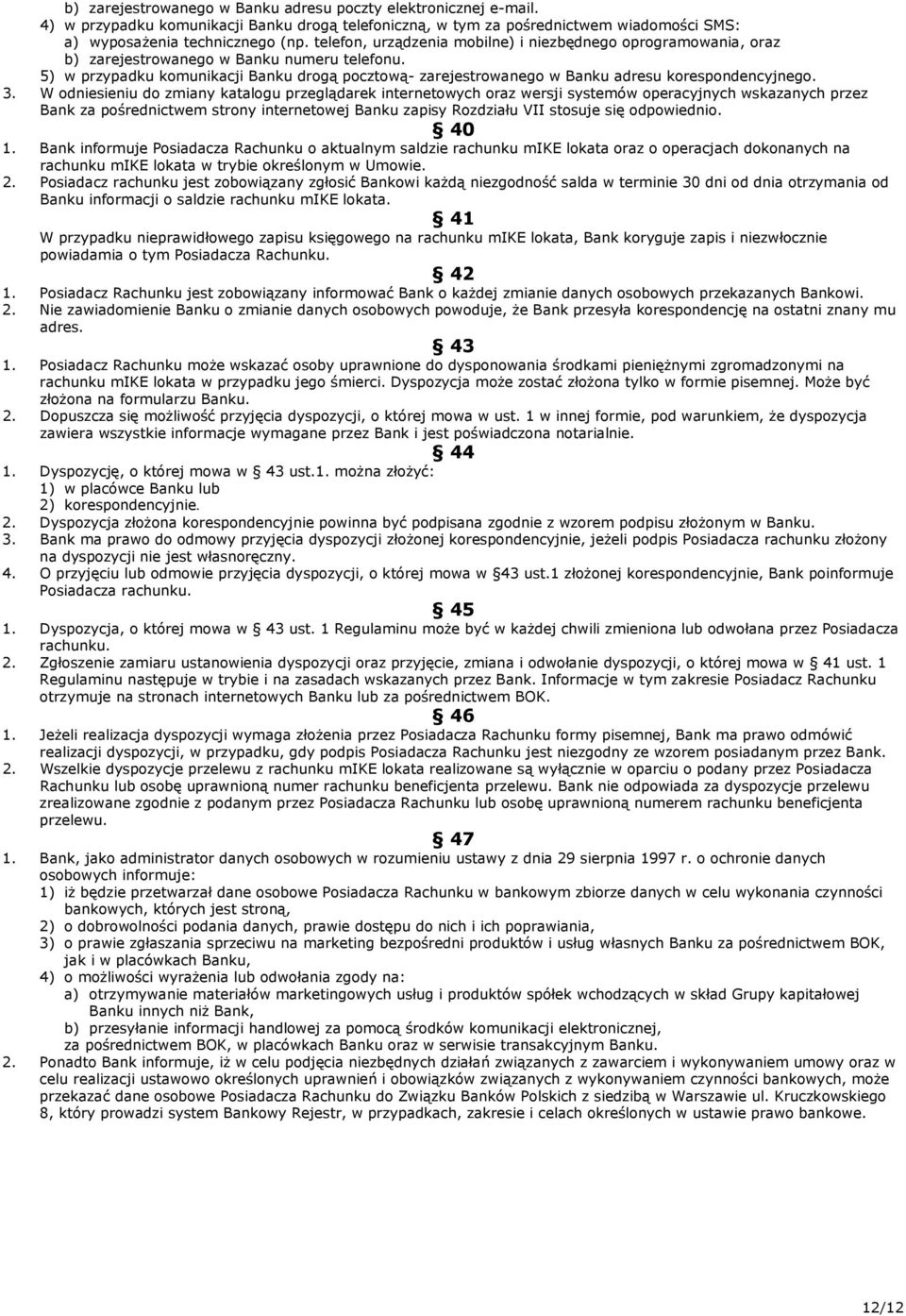 5) w przypadku komunikacji Banku drogą pocztową- zarejestrowanego w Banku adresu korespondencyjnego. 3.