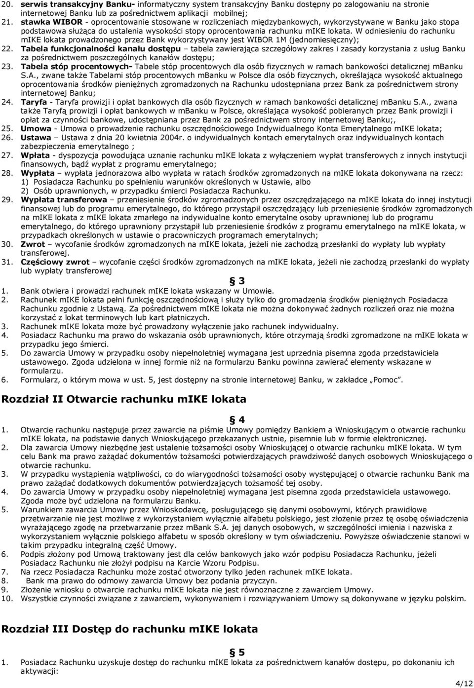 W odniesieniu do rachunku mike lokata prowadzonego przez Bank wykorzystywany jest WIBOR 1M (jednomiesięczny); 22.