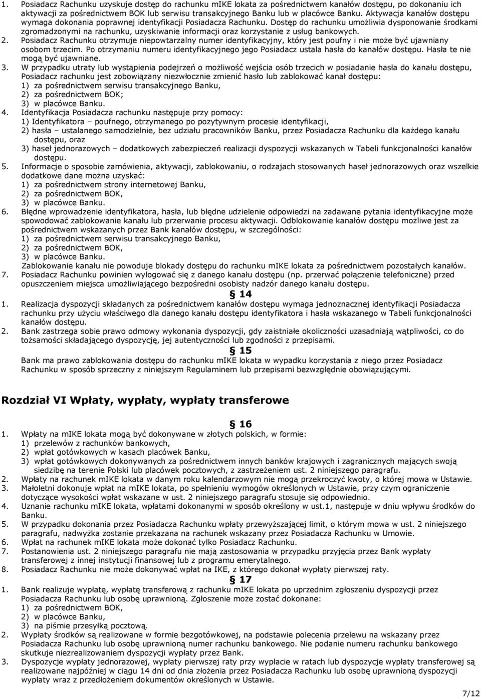 Dostęp do rachunku umożliwia dysponowanie środkami zgromadzonymi na rachunku, uzyskiwanie informacji oraz korzystanie z usług bankowych. 2.