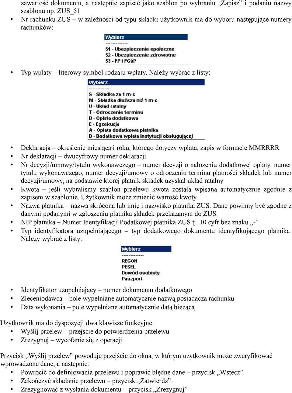 Należy wybrać z listy: Deklaracja określenie miesiąca i roku, którego dotyczy wpłata, zapis w formacie MMRRRR Nr deklaracji dwucyfrowy numer deklaracji Nr decyzji/umowy/tytułu wykonawczego numer