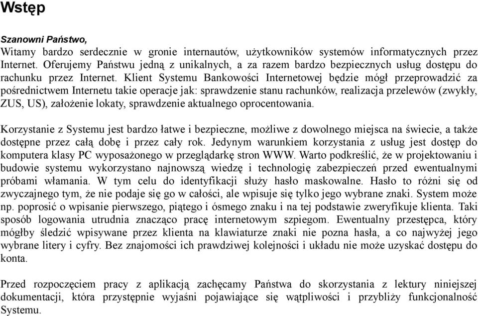 Klient Systemu Bankowości Internetowej będzie mógł przeprowadzić za pośrednictwem Internetu takie operacje jak: sprawdzenie stanu rachunków, realizacja przelewów (zwykły, ZUS, US), założenie lokaty,