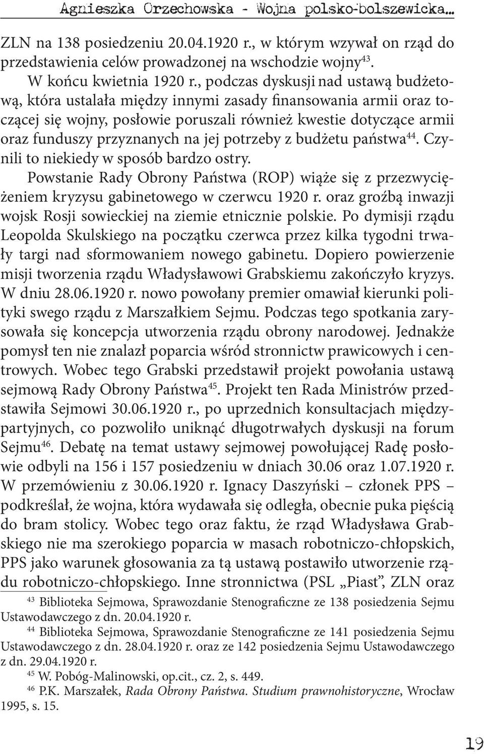 na jej potrzeby z budżetu państwa 44. Czynili to niekiedy w sposób bardzo ostry. Powstanie Rady Obrony Państwa (ROP) wiąże się z przezwyciężeniem kryzysu gabinetowego w czerwcu 1920 r.