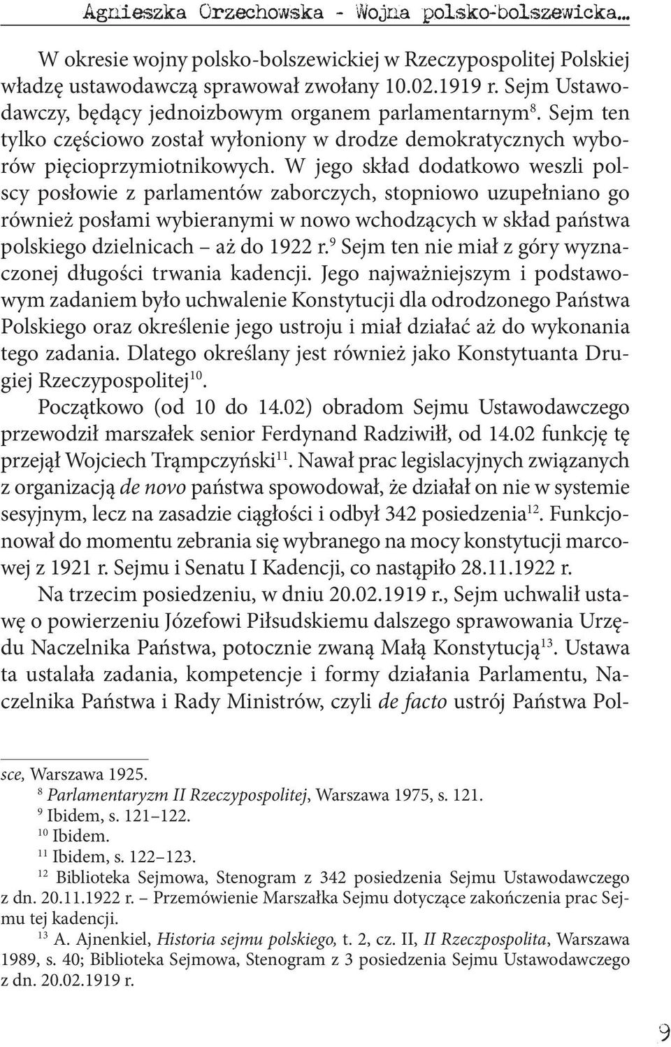 W jego skład dodatkowo weszli polscy posłowie z parlamentów zaborczych, stopniowo uzupełniano go również posłami wybieranymi w nowo wchodzących w skład państwa polskiego dzielnicach aż do 1922 r.