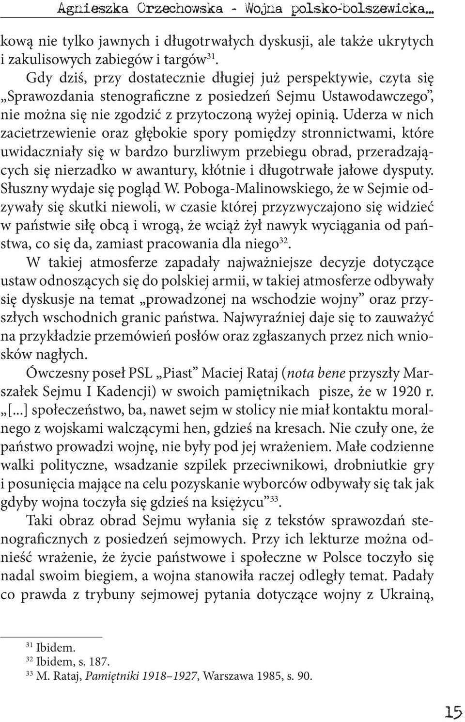 Uderza w nich zacietrzewienie oraz głębokie spory pomiędzy stronnictwami, które uwidaczniały się w bardzo burzliwym przebiegu obrad, przeradzających się nierzadko w awantury, kłótnie i długotrwałe