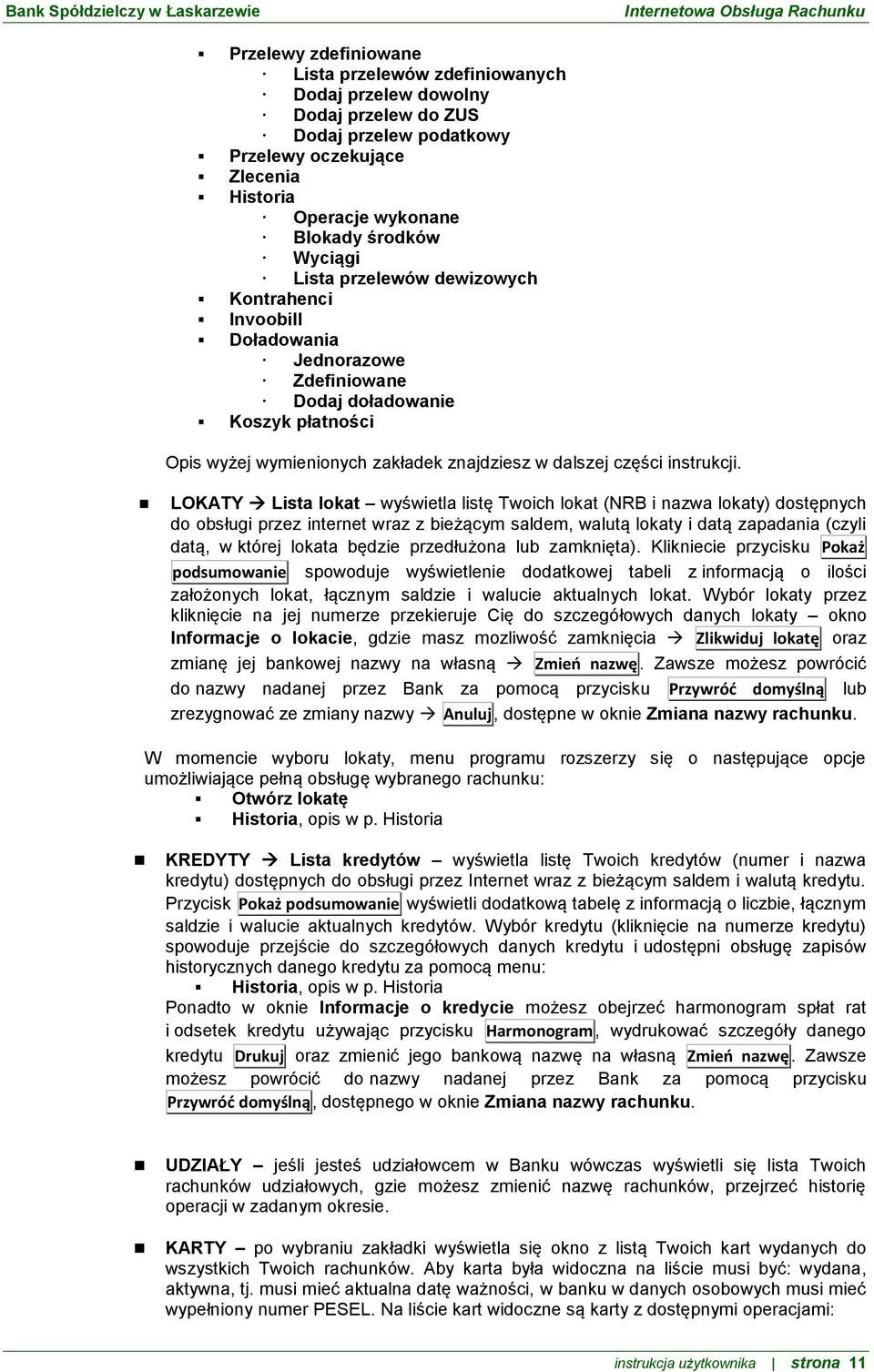 LOKATY Lista lokat wyświetla listę Twoich lokat (NRB i nazwa lokaty) dostępnych do obsługi przez internet wraz z bieżącym saldem, walutą lokaty i datą zapadania (czyli datą, w której lokata będzie