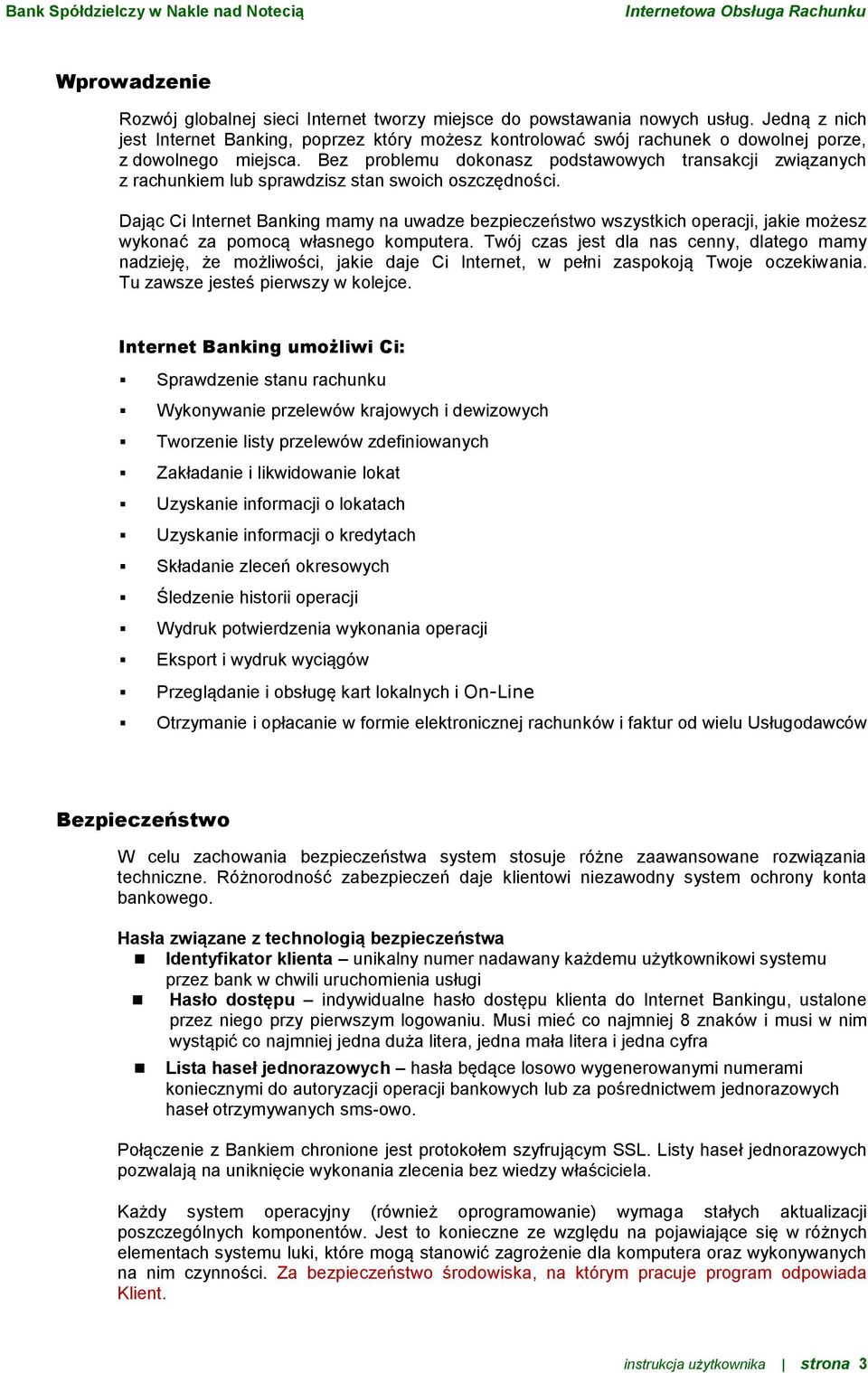 Bez problemu dokonasz podstawowych transakcji związanych z rachunkiem lub sprawdzisz stan swoich oszczędności.