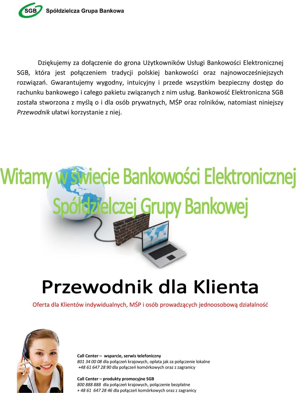 Bankowość Elektroniczna SGB została stworzona z myślą o i dla osób prywatnych, MŚP oraz rolników, natomiast niniejszy Przewodnik ułatwi korzystanie z niej.