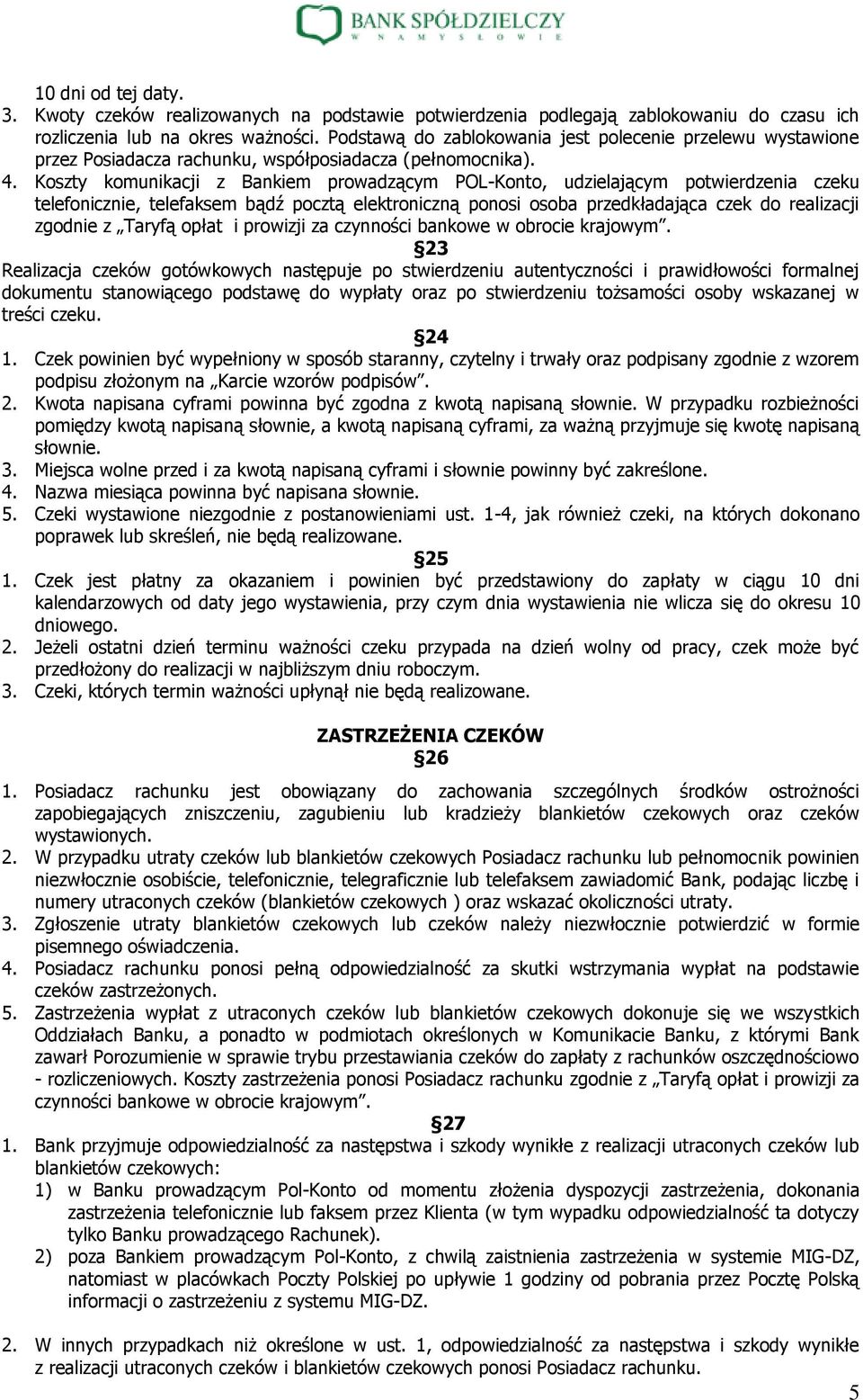 Koszty komunikacji z Bankiem prowadzącym POL-Konto, udzielającym potwierdzenia czeku telefonicznie, telefaksem bądź pocztą elektroniczną ponosi osoba przedkładająca czek do realizacji zgodnie z