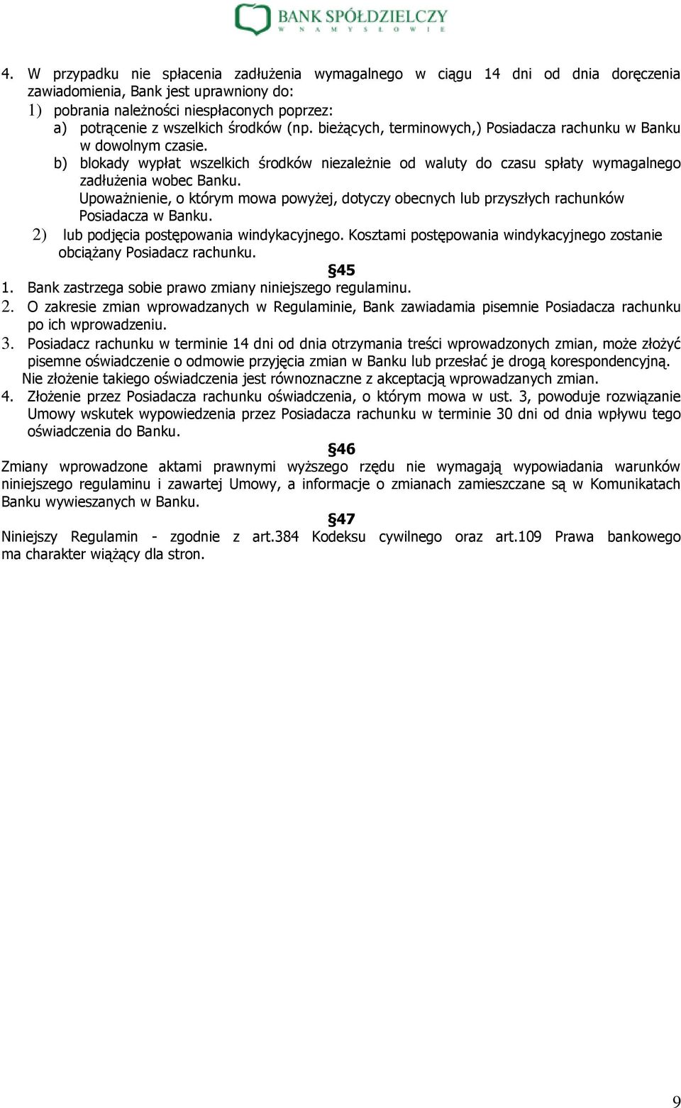 Upoważnienie, o którym mowa powyżej, dotyczy obecnych lub przyszłych rachunków Posiadacza w Banku. 2) lub podjęcia postępowania windykacyjnego.