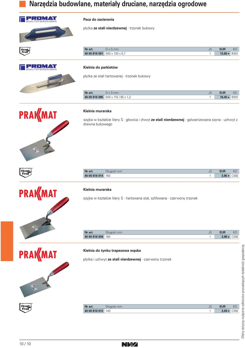 Długość mm JS EUR KO 40 00 86 04 60 3,85 C592 Kielnia murarska szyjka w kształcie litery S hartowana stal, szlifowana czerwony trzonek Nr art.