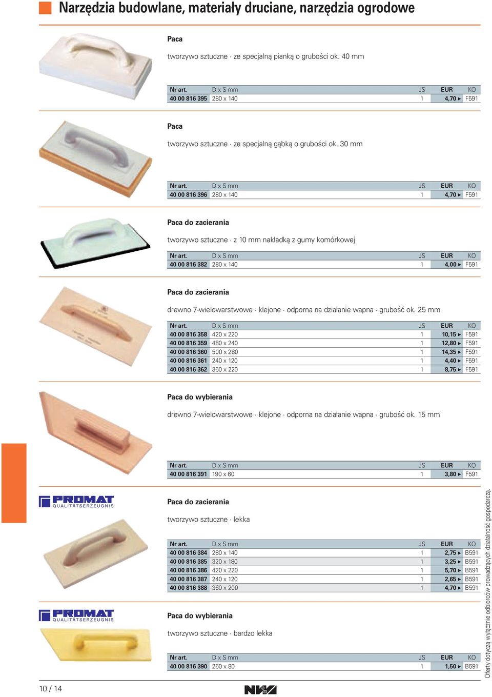 D x S mm JS EUR KO 40 00 86 382 280 x 40 4,00 F59 Paca do zacierania drewno 7-wielowarstwowe klejone odporna na działanie wapna grubość ok. 25 mm Nr art.